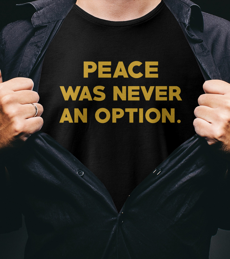 Peace Was Never An Option Bold Motivational T-Shirt