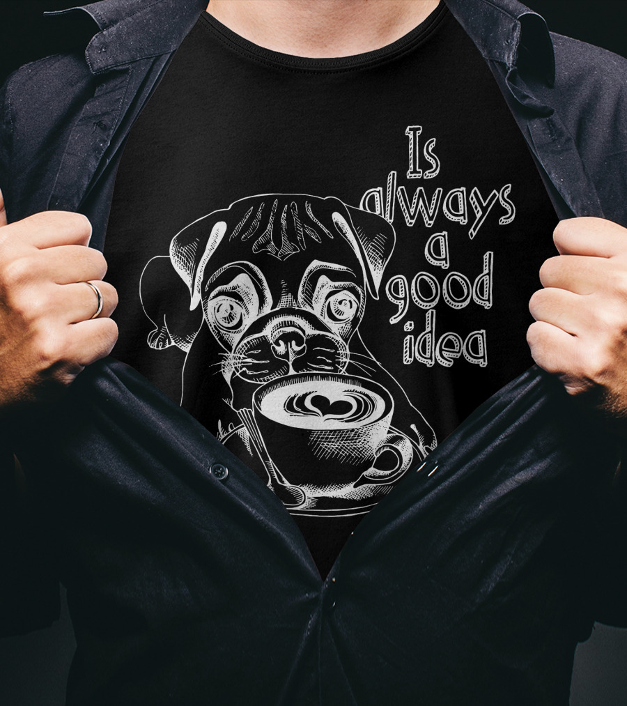 Pug Puppy Is Always A Good Idea With A Cup Of Coffee T-Shirt