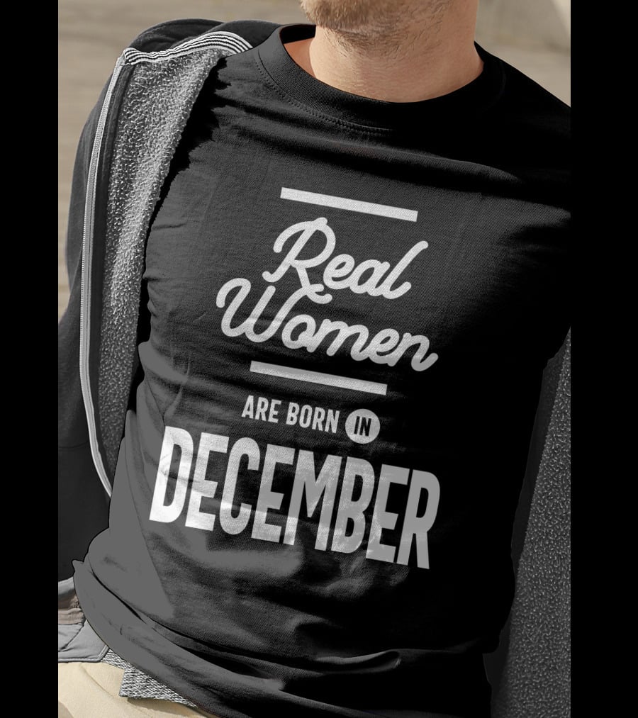 Real Women Are Born In December T-Shirt