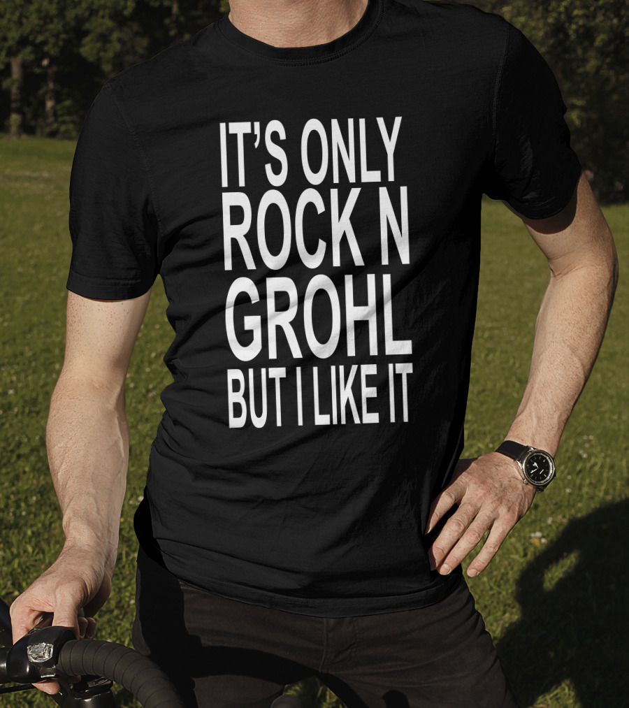 It's Only Rock N Grohl But I Like It T-Shirt