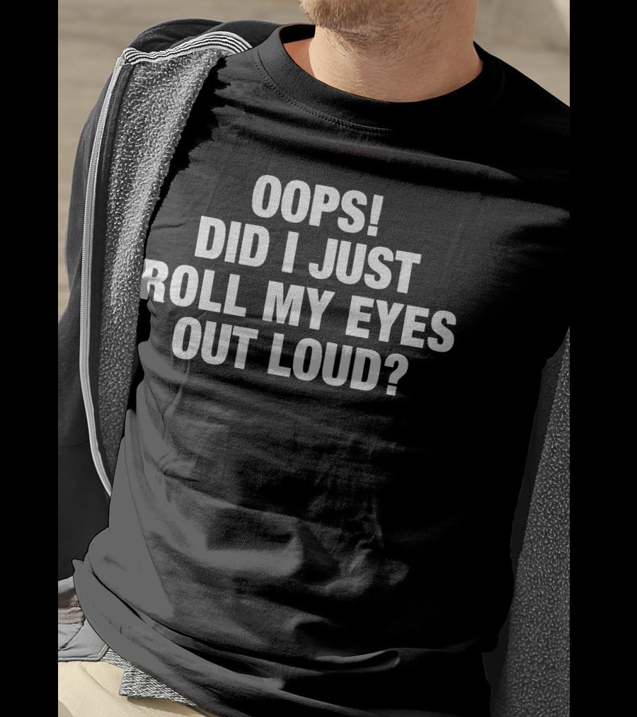 Oops Did I Just Roll My Eyes Out Loud T-Shirt