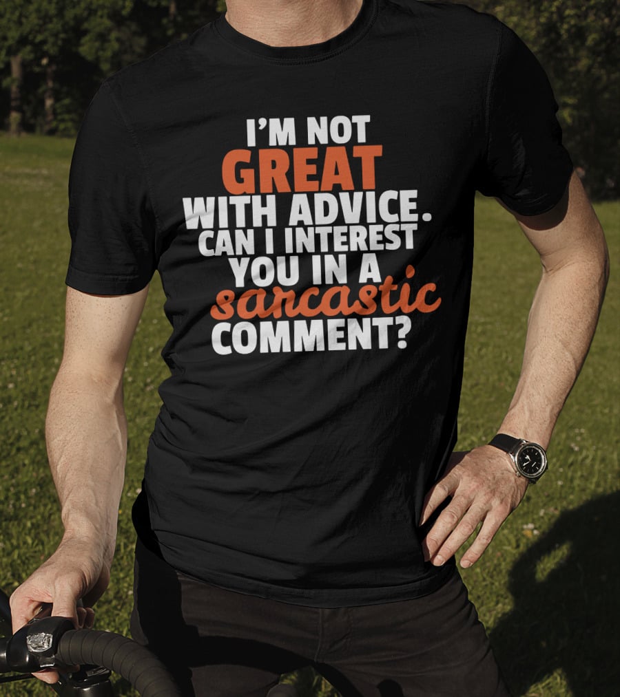 I'm Not Great With Advice Can I Interest You IN A Sarcastic Comment T-Shirt