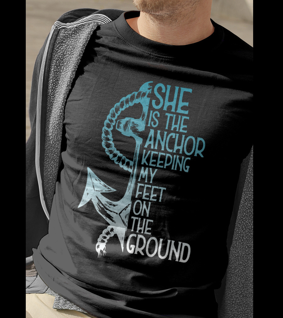 She Is The Anchor Keeping My Feet On The Ground Anchor Rope Blue T-Shirt