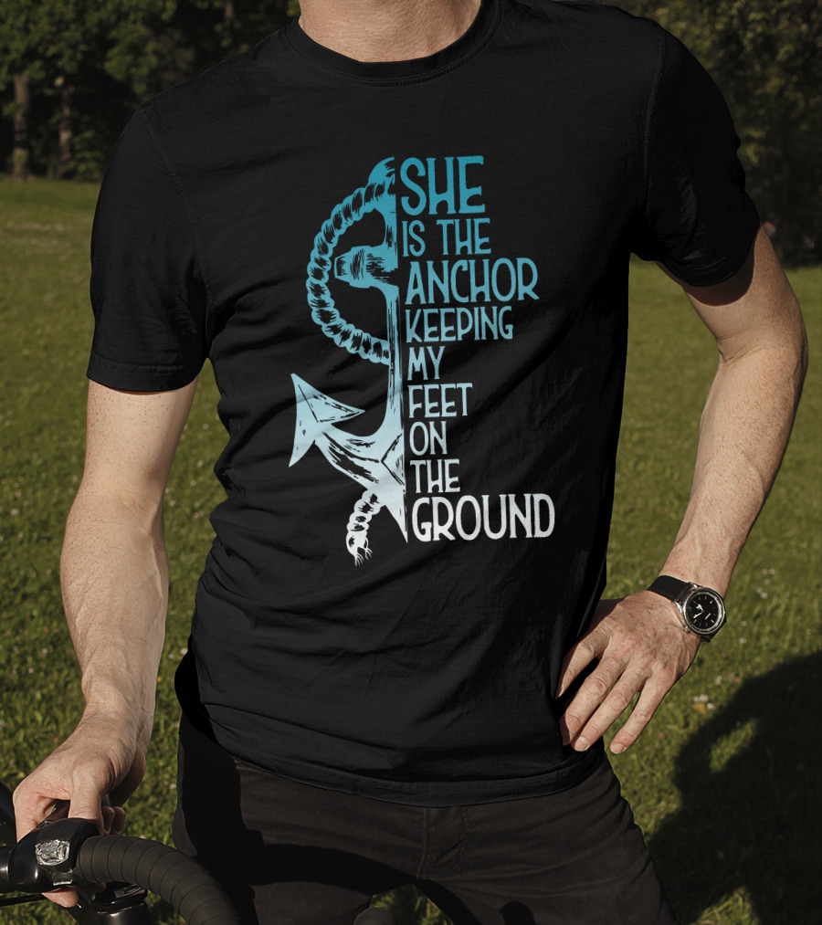 She Is The Anchor Keeping My Feet On The Ground Anchor Rope Blue T-Shirt