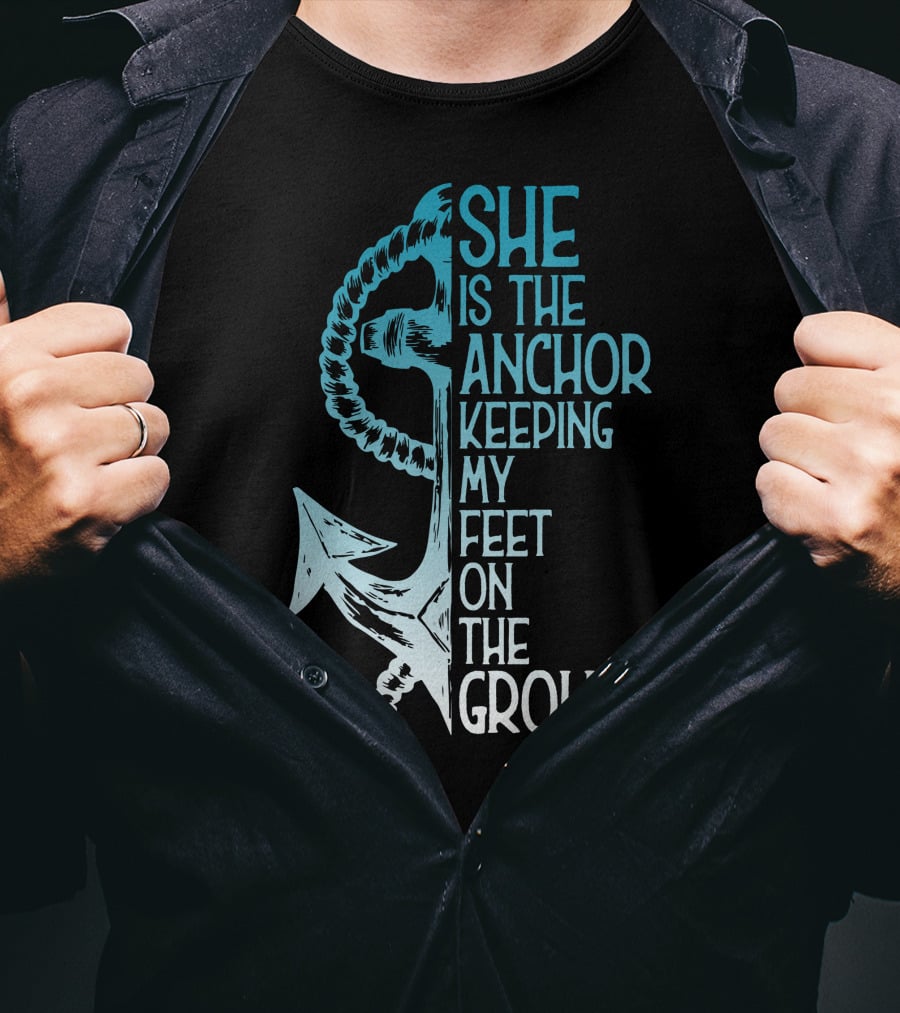 She Is The Anchor Keeping My Feet On The Ground Anchor Rope Blue T-Shirt