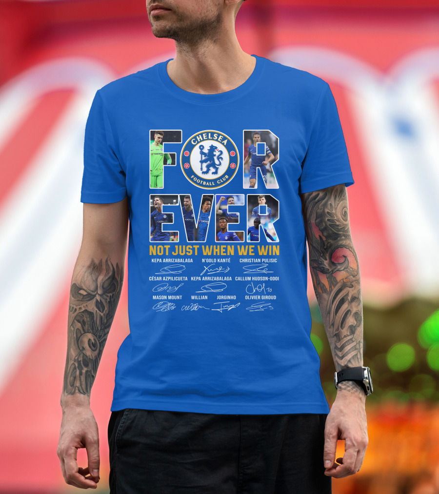 Chelsea Football Club Forever Not Just When We Win T-Shirt