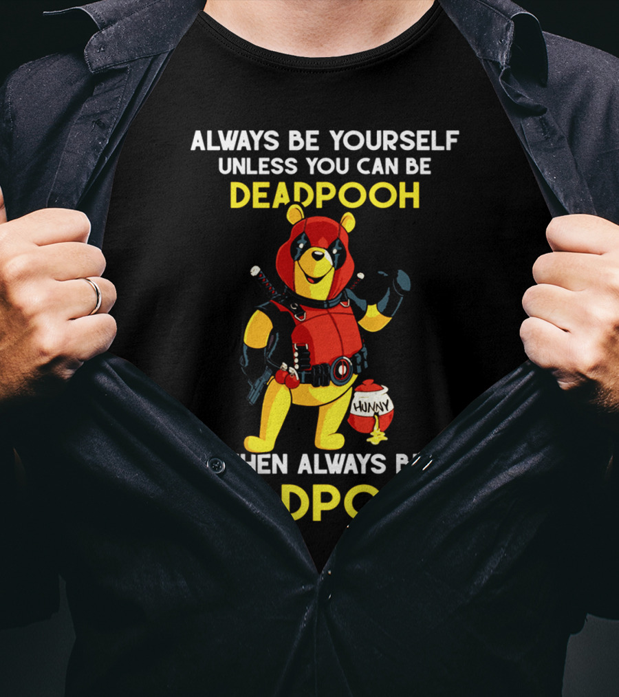 Always Be Yourself Unless You Can Be Deadpooh Then Always Be Deadpooh T-Shirt