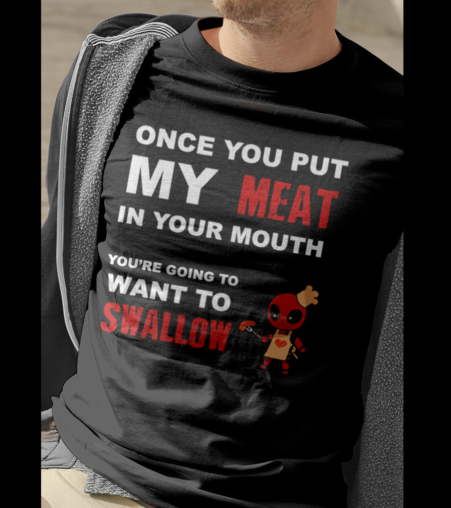 Once You Put My Meat In Your Mouth You're Going To Want To Swallow Deadpool Chef Sausage T-Shirt