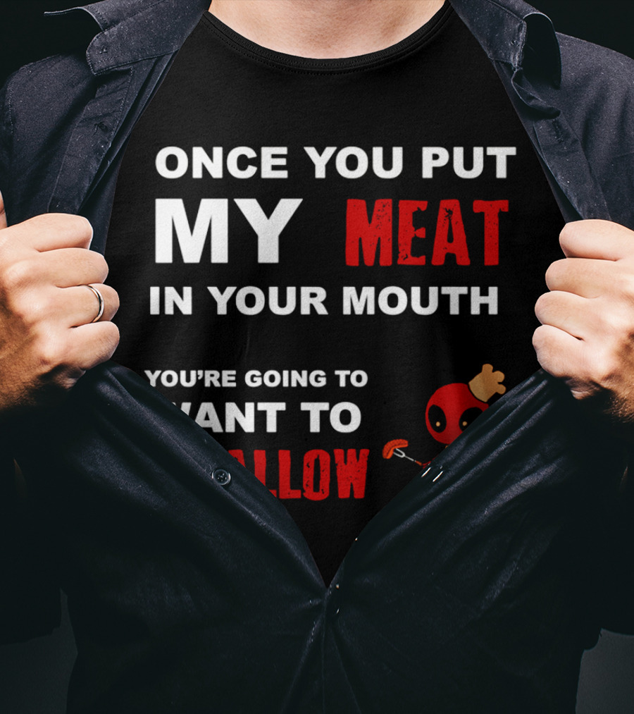Once You Put My Meat In Your Mouth You're Going To Want To Swallow Deadpool Chef Sausage T-Shirt