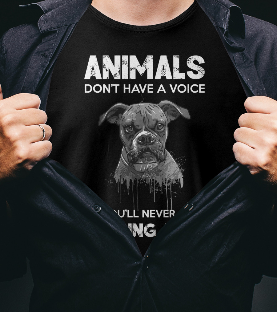 Animals Don't Have A Voice So You'll Never Stop Hearing Mine T-Shirt