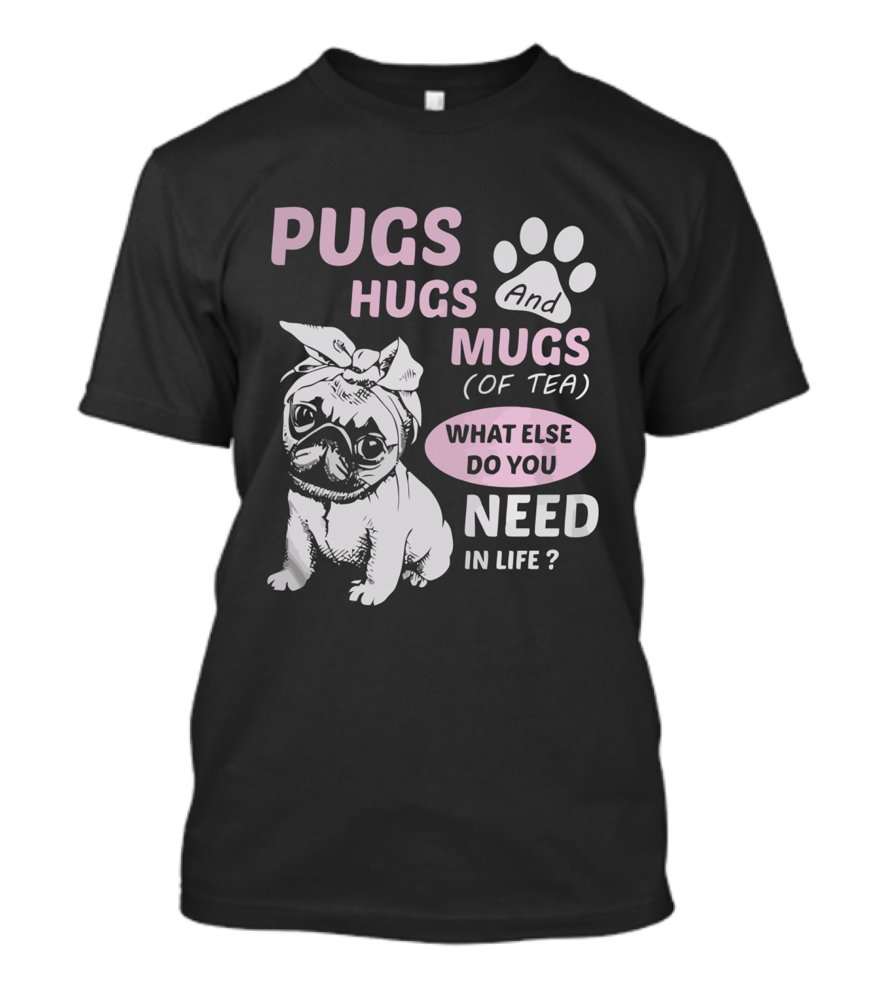Pugs Hugs And Mugs Of Tea What Else Do You Need IN Life T-Shirt