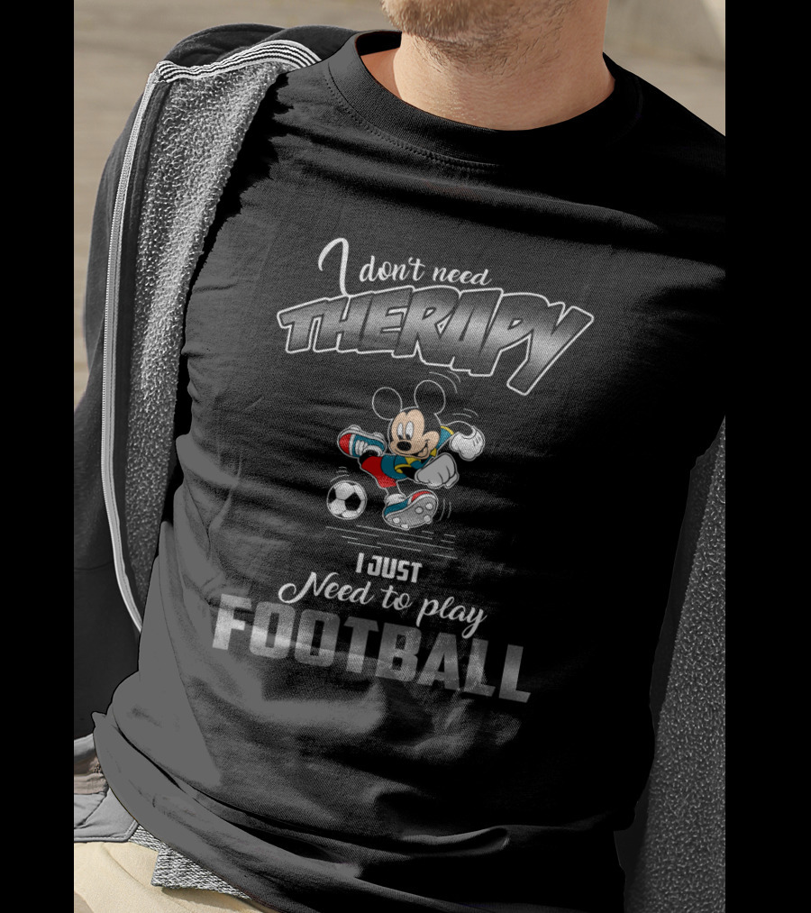 I Don't Need Therapy I Just Need To Play Football Mickey Soccer T-Shirt