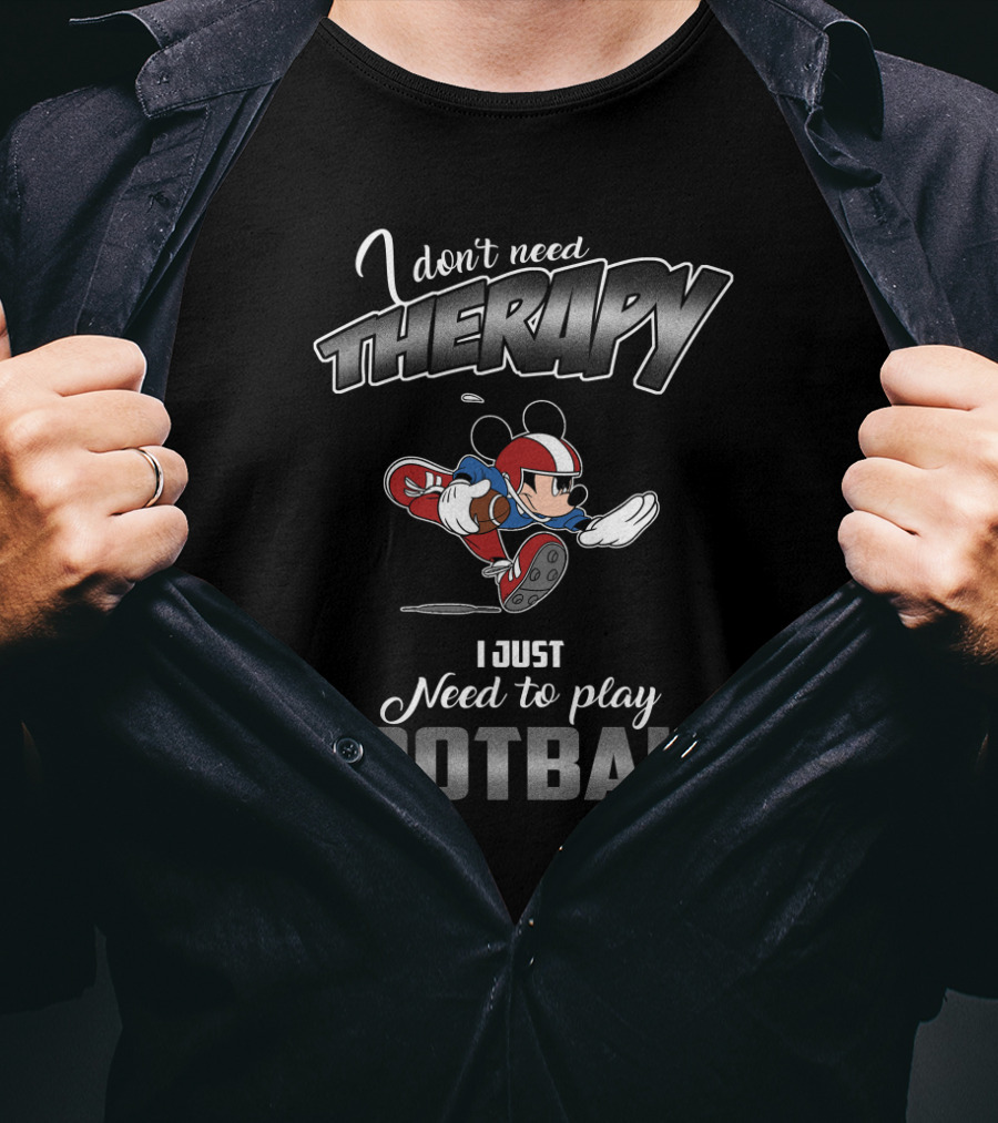 I Don't Need Therapy I Just Need To Play Football Mickey T-Shirt