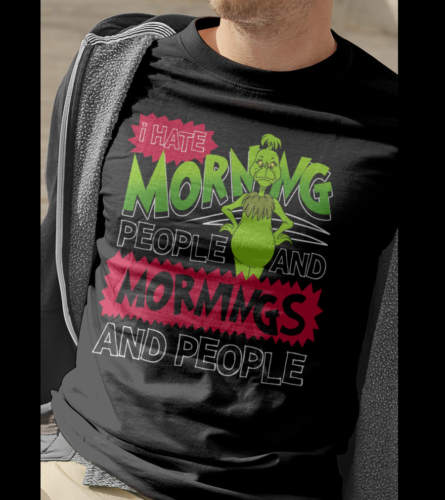 I Hate Morning People And Mornings Grinch Attitude T-Shirt