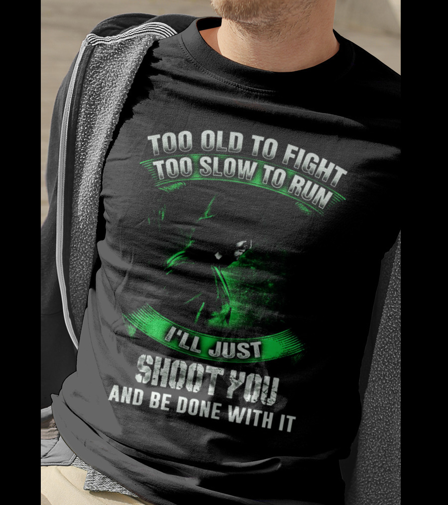Too Old To Fight Too Slow To Run I'll Just Shoot You Arrow Fans T-Shirt