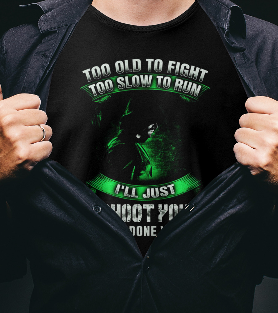 Too Old To Fight Too Slow To Run I'll Just Shoot You Arrow Fans T-Shirt