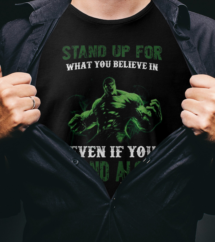Stand Up For What You Believe In Even If You Stand Alone Hulk T-Shirt