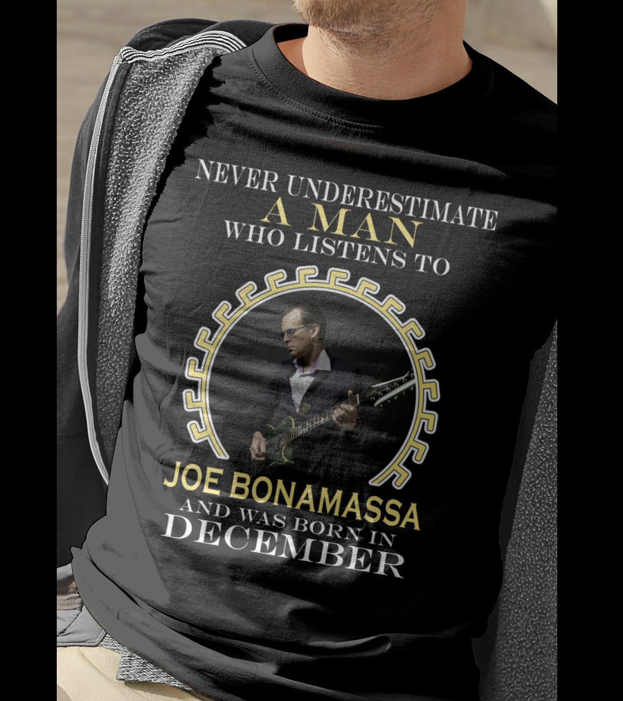Never Underestimate A Man Who Listens To Joe Bonamassa And Was Born In December T-Shirt