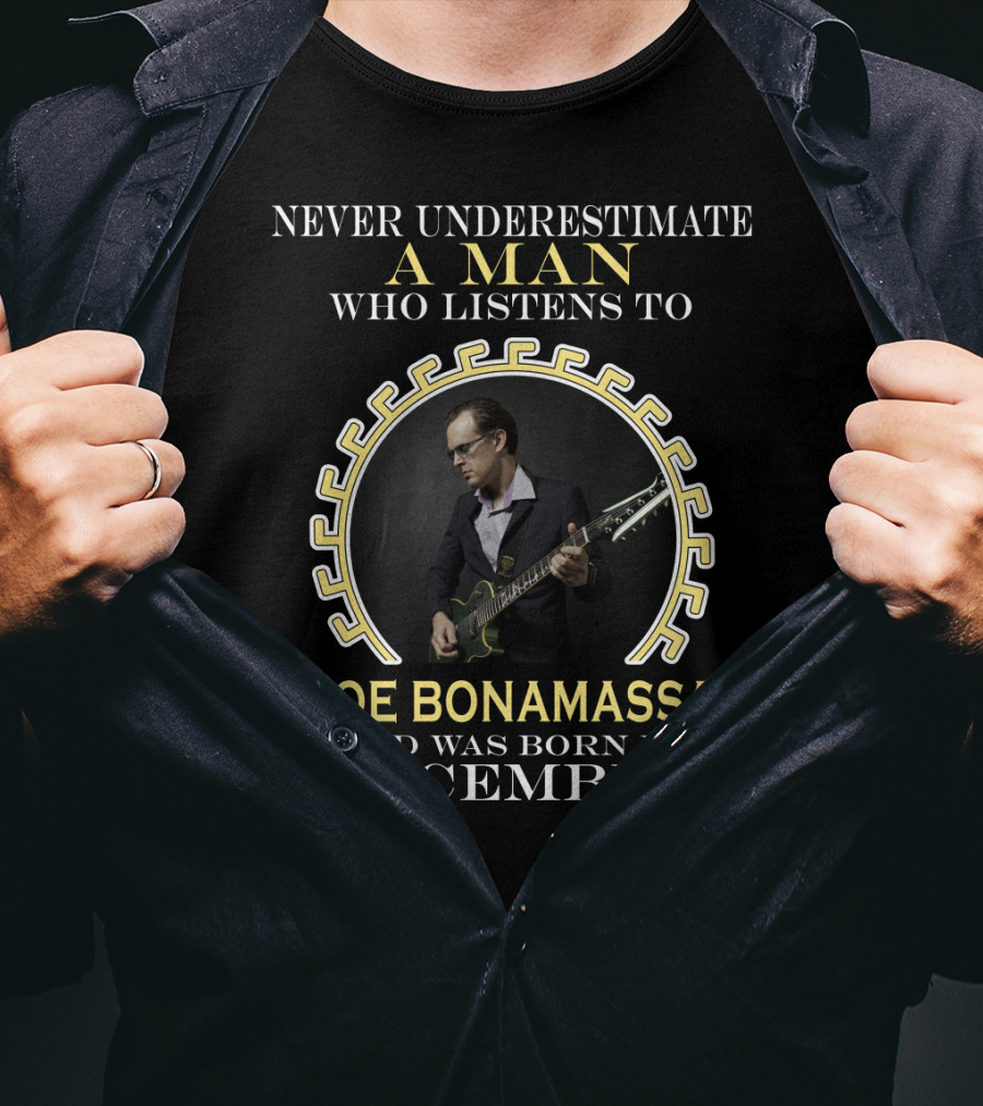 Never Underestimate A Man Who Listens To Joe Bonamassa And Was Born In December T-Shirt
