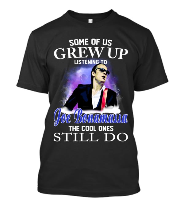 Some Of Us Grew Up Listening To Joe Bonamassa The Cool Ones Still Do T-Shirt