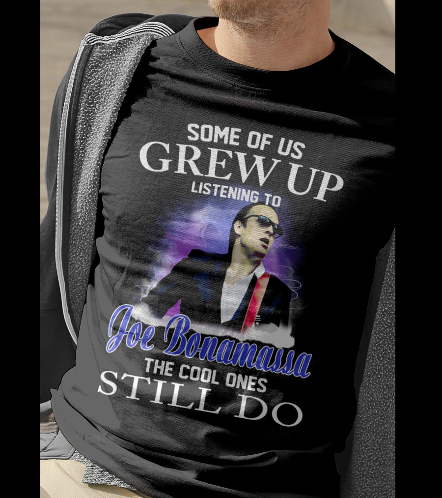 Some Of Us Grew Up Listening To Joe Bonamassa The Cool Ones Still Do T-Shirt