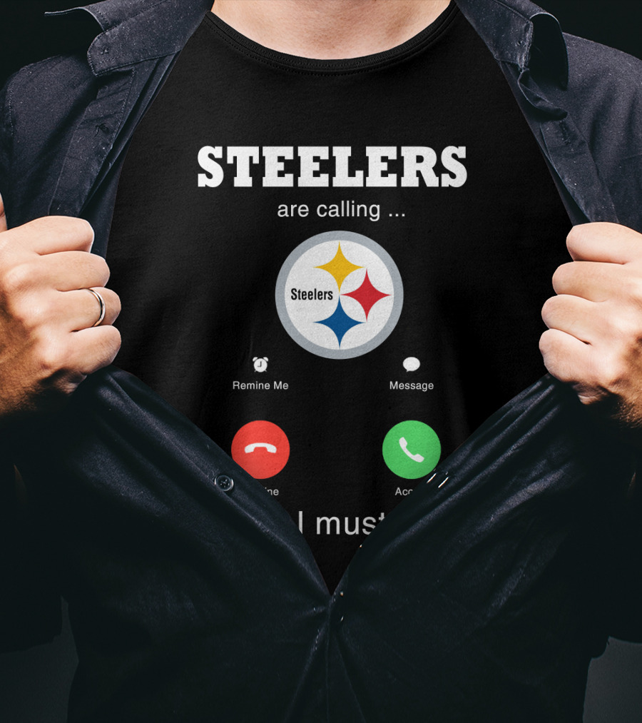 Steelers Are Calling And I Must Go T-Shirt