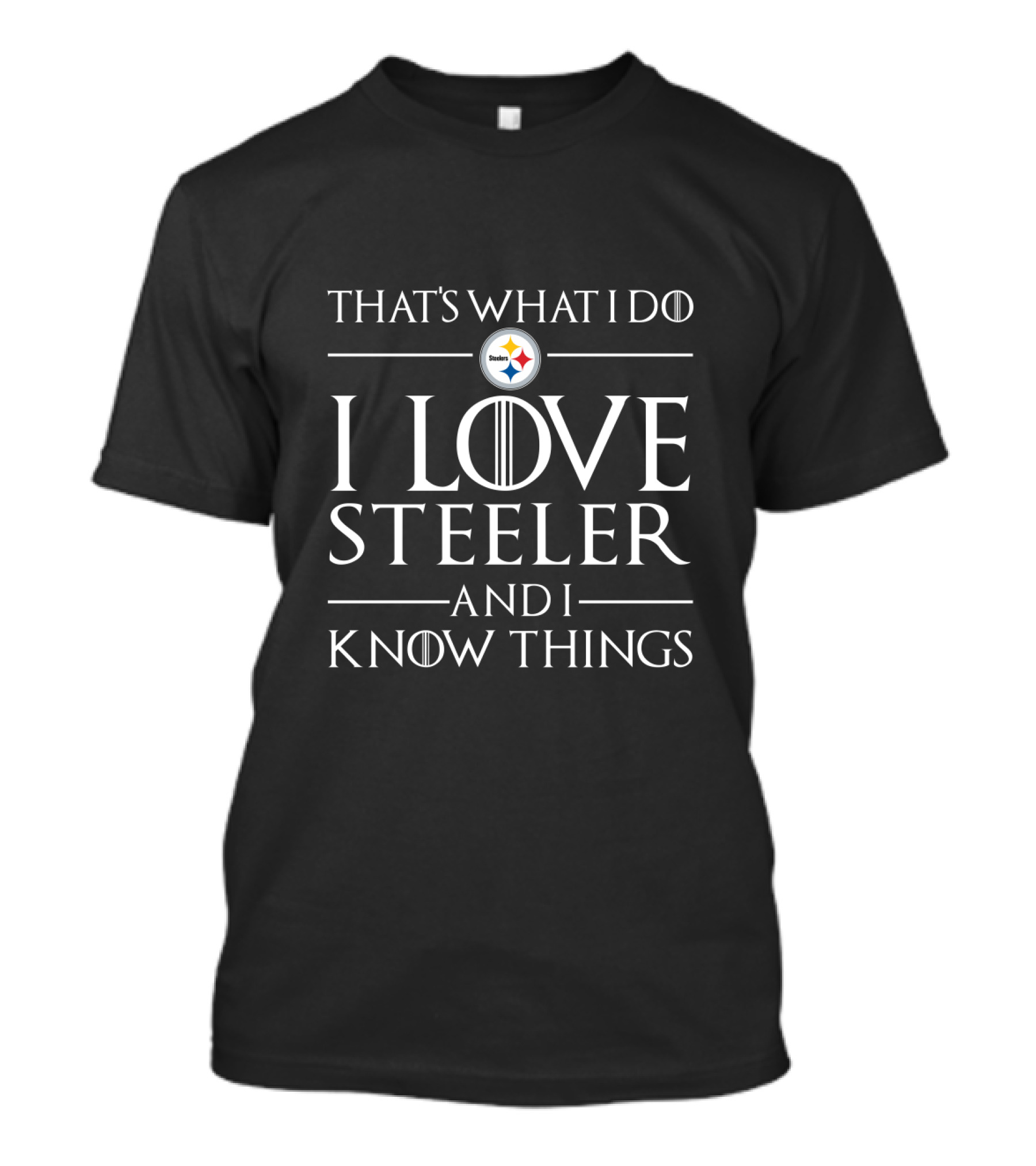 That's What I Do I Love Steelers And I Know Things Pittsburgh Steelers T-Shirt