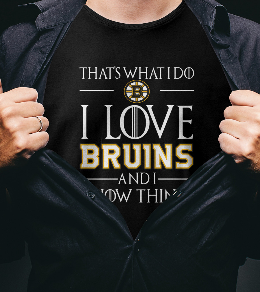 That's What I Do I Love Bruins And I Know Things Boston Bruins T-Shirt