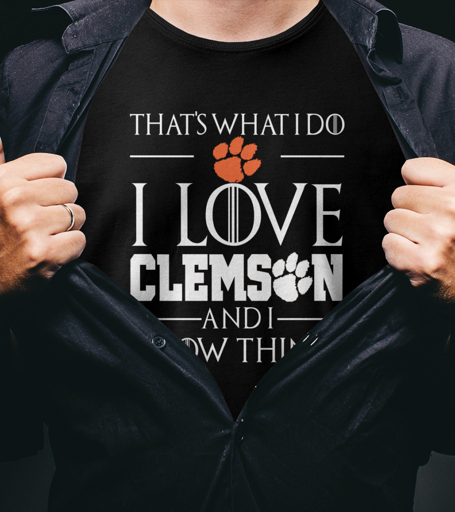 That's What I Do I Love Clemson And I Know Things T-Shirt