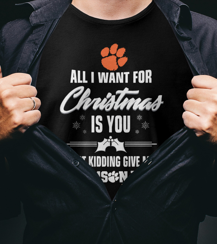 All I Want For Christmas Is You Just Kidding Give Me Clemson Tigers Tickets T-Shirt