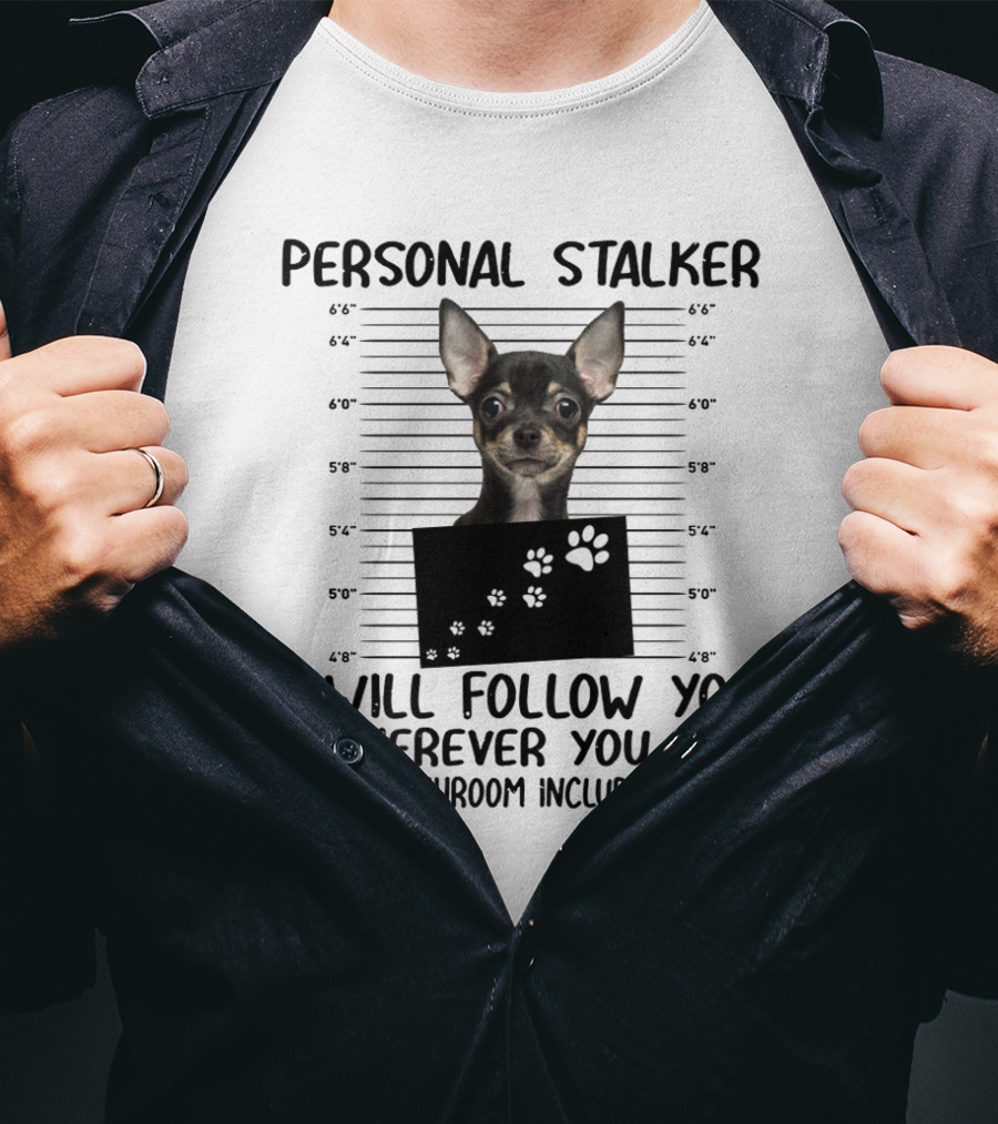 Personal Stalker Chihuahua I Will Follow You Wherever You Go Bathroom Included T-Shirt