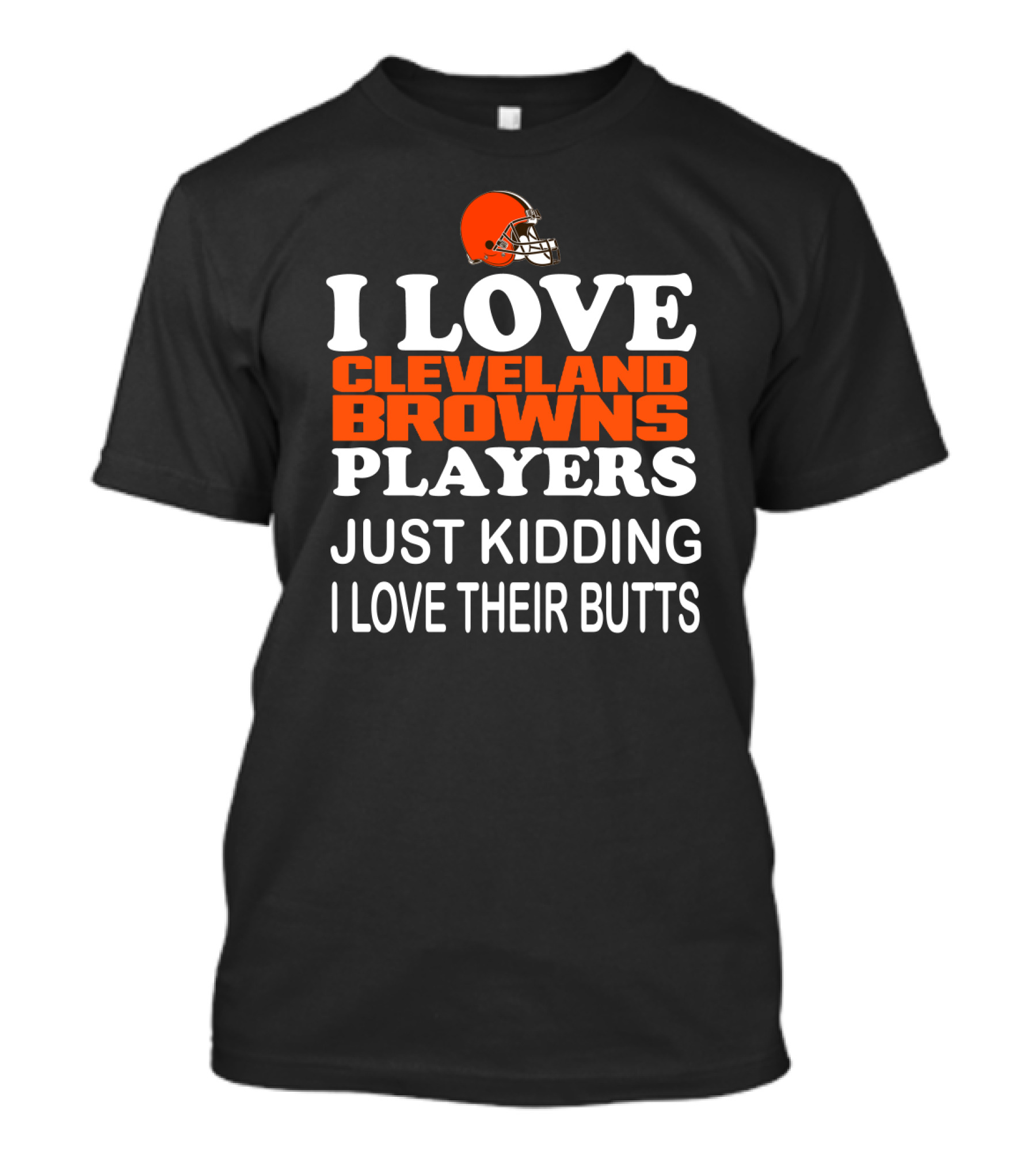 I Love Cleveland Browns Players Just Kidding I Love Their Butts T-Shirt