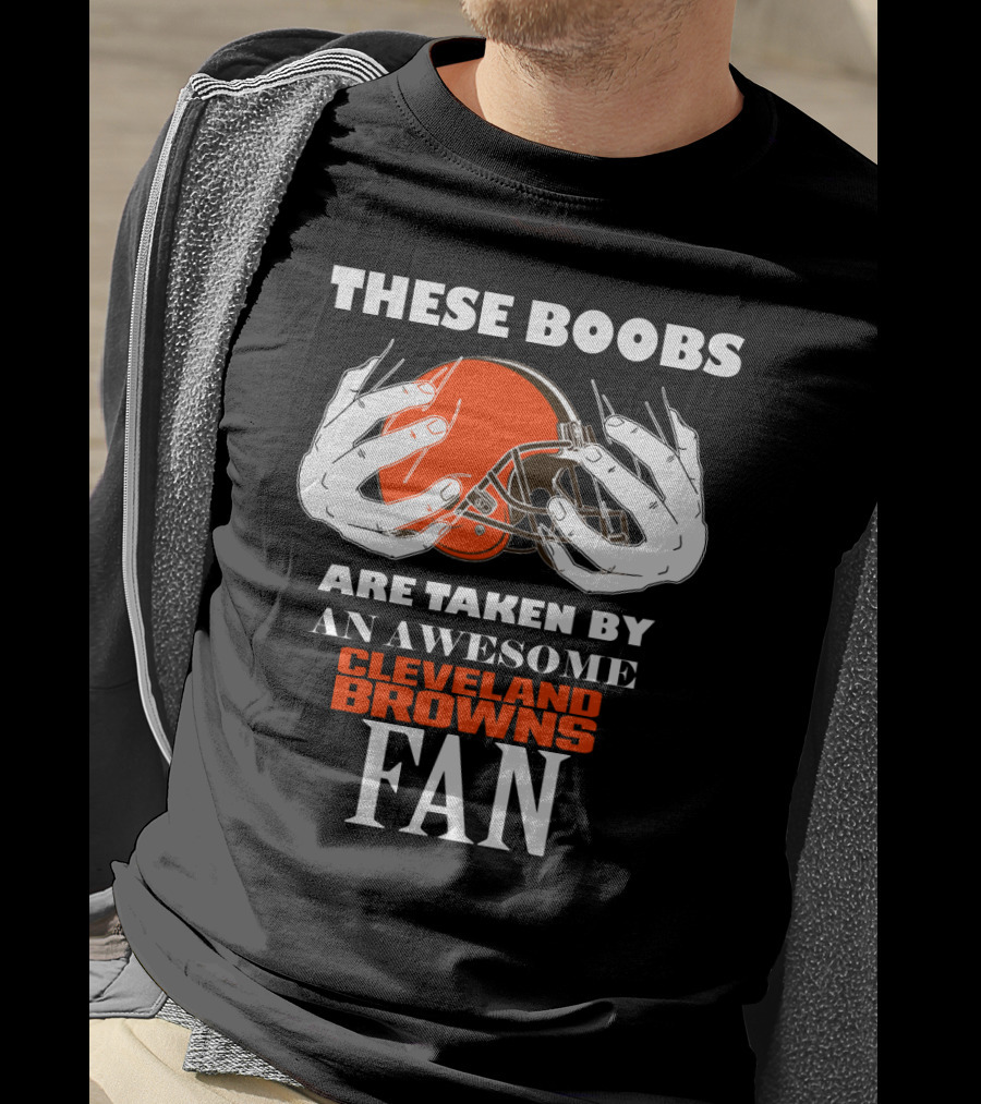 Cleveland Browns Fan These Boobs Are Taken By An Awesome T-Shirt