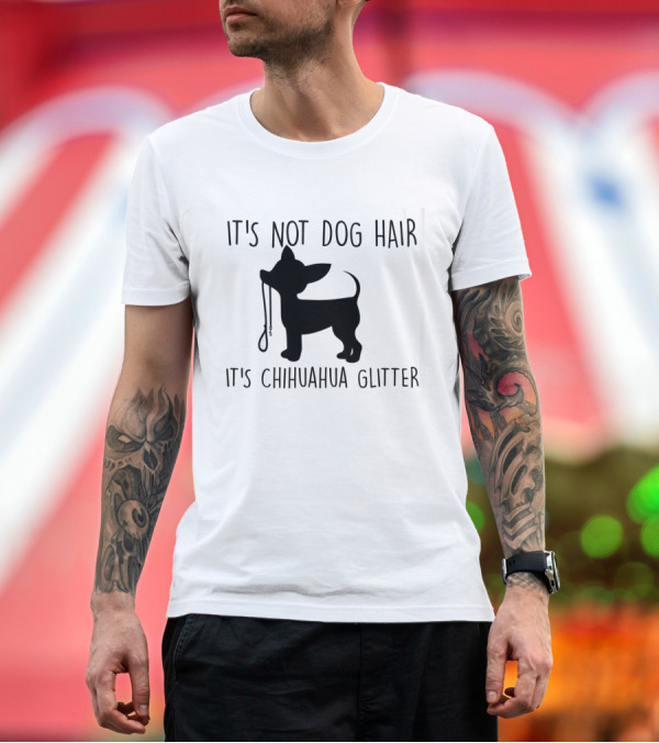 Premium T-Shirt: IT'S NOT DOG HAIR IT'S CHIHUAHUA GLITTER T-Shirt IT'S NOT DOG HAIR IT'S CHIHUAHUA GLITTER T-Shirt