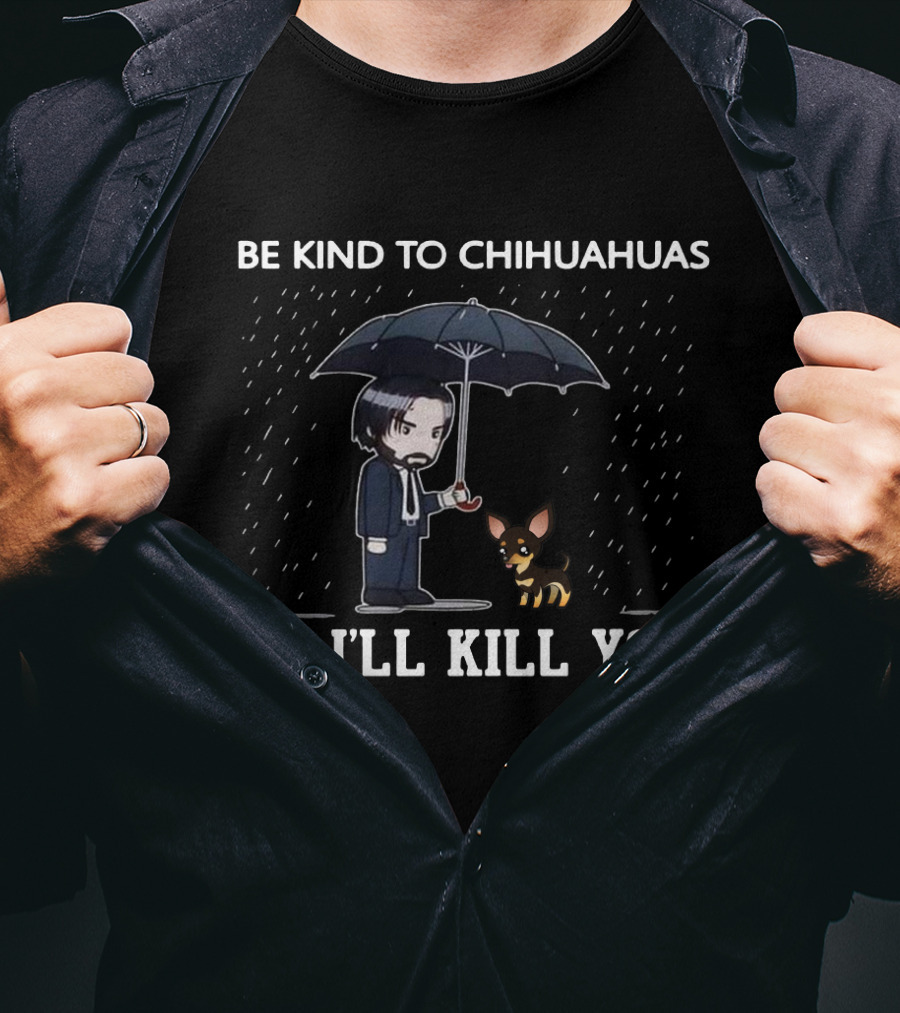 Be Kind To Chihuahuas Or I'll Kill You Umbrella Man With Dog T-Shirt