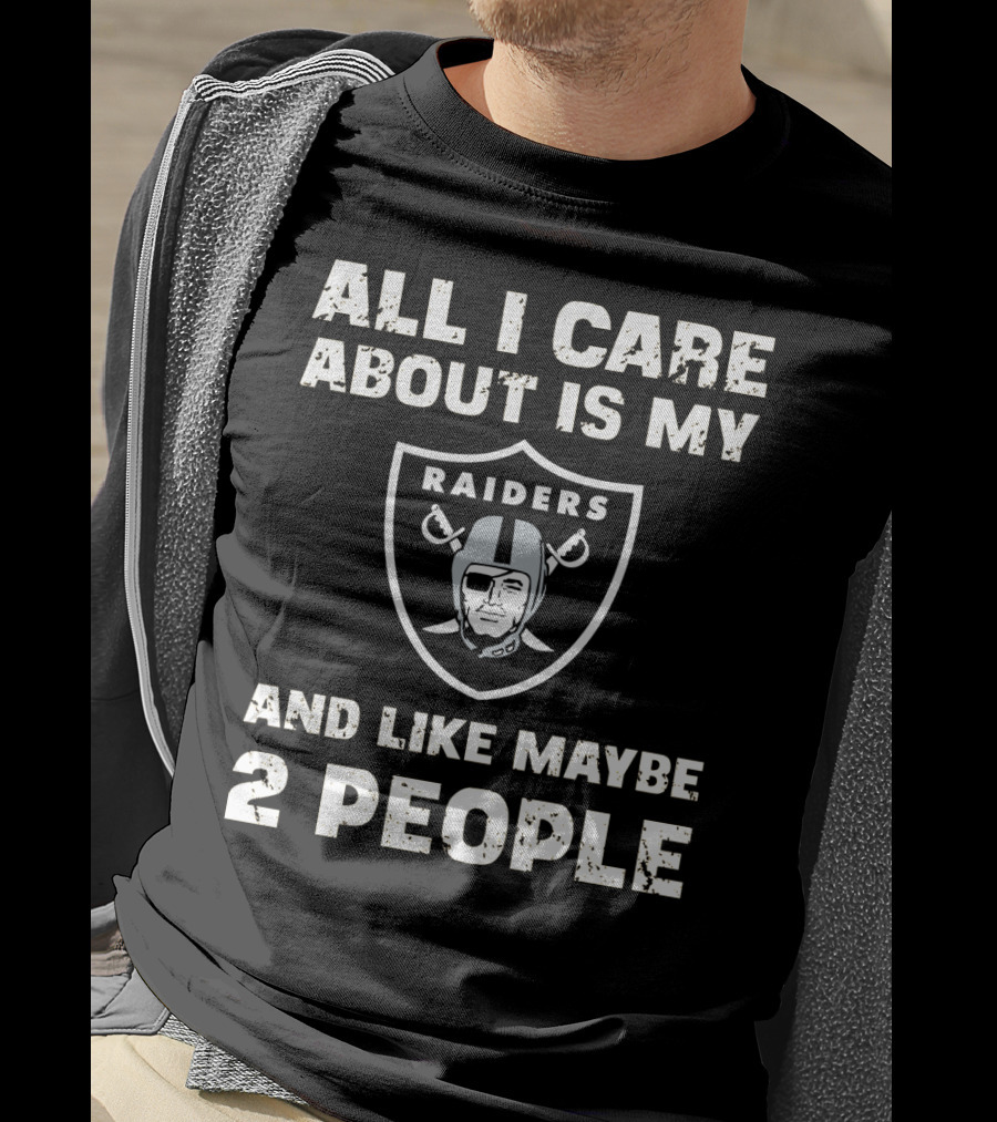 All I Care About Is My Raiders And Like Maybe 2 People T-Shirt