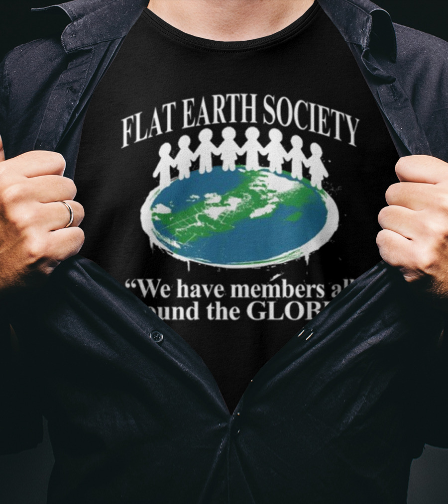 Flat Earth Society We Have Members All Around The Globe T-Shirt