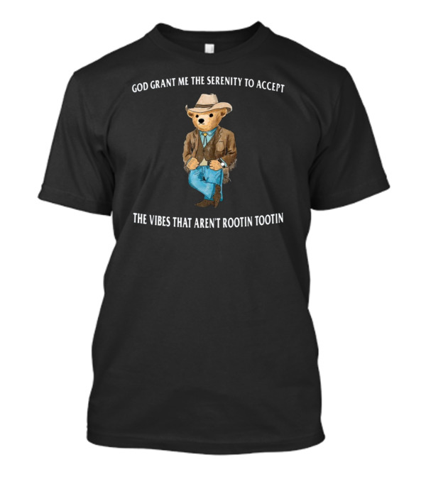 God Grant Me The Serenity To Accept The Vibes That Aren't Rootin Tootin Cowboy Bear T-Shirt
