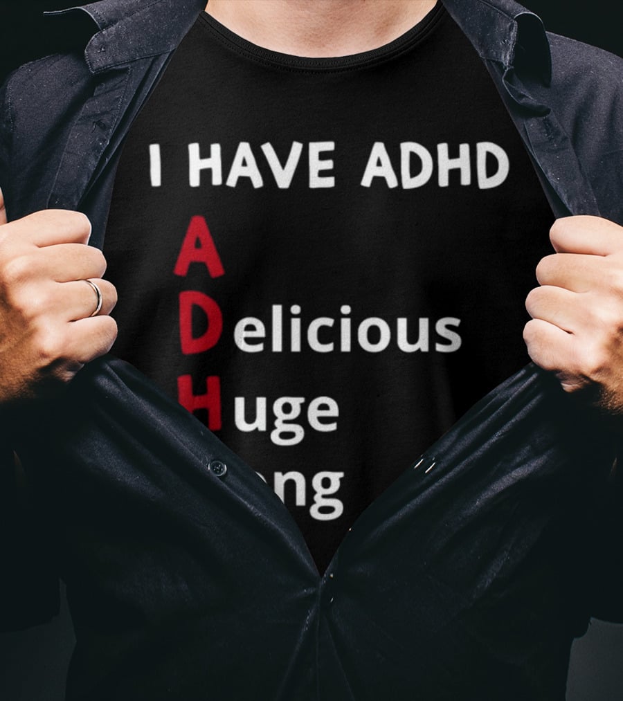 I Have ADHD Delicious Huge Dong Bold Lettering Humor T-Shirt