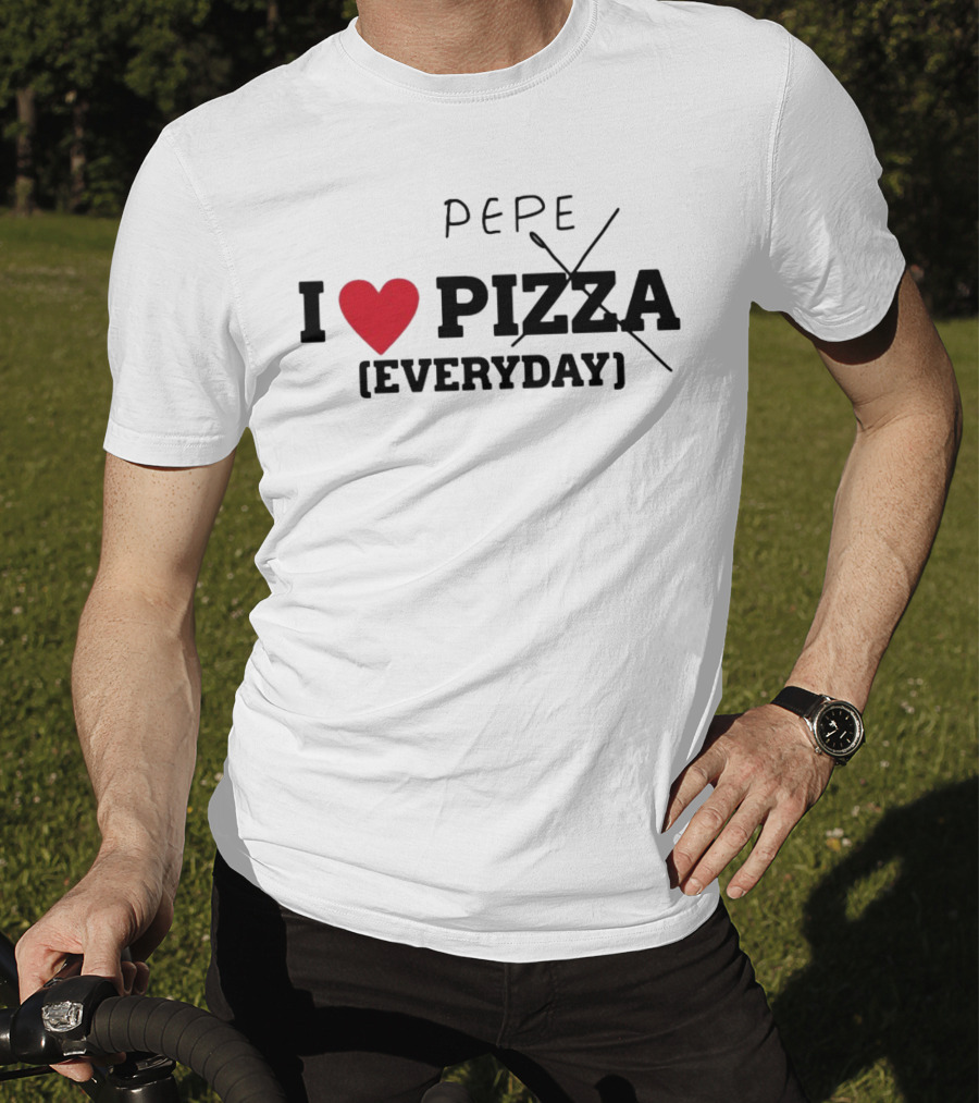 I Love Pepe Everyday Pizza T-Shirt