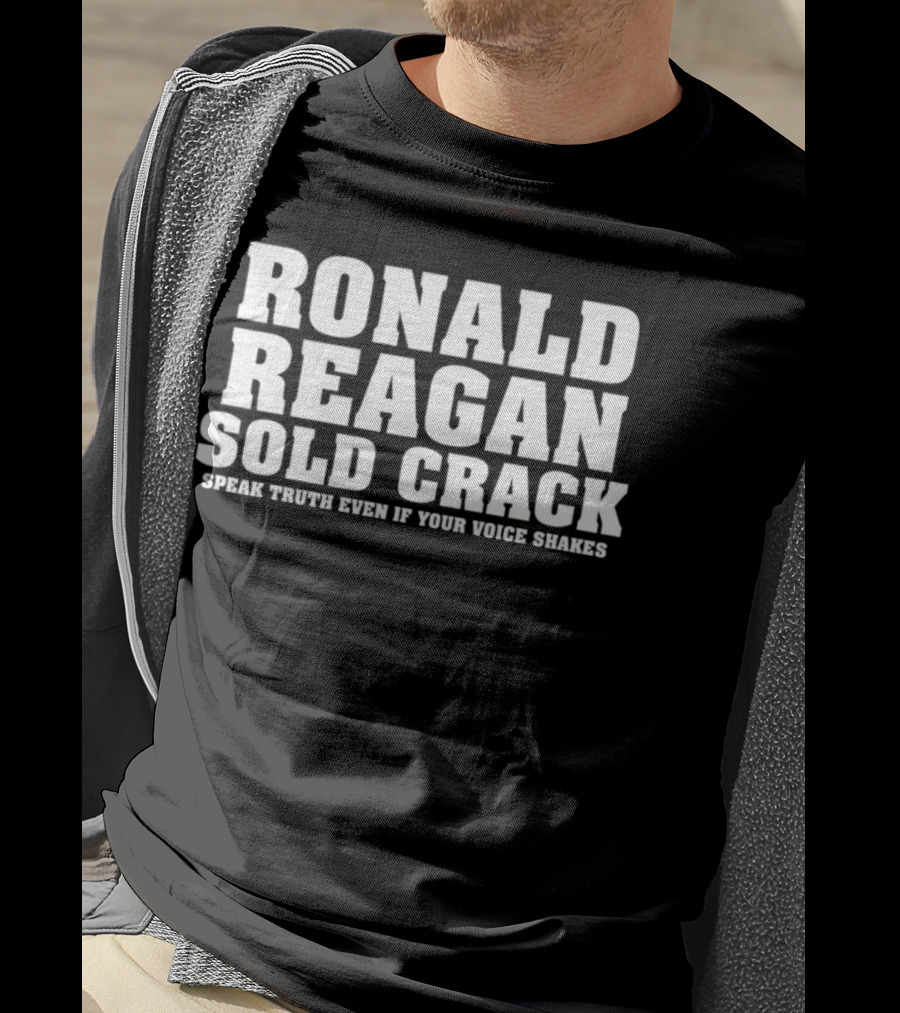 Ronald Reagan Sold Crack Speak Truth Even If Your Voice Shakes T-Shirt