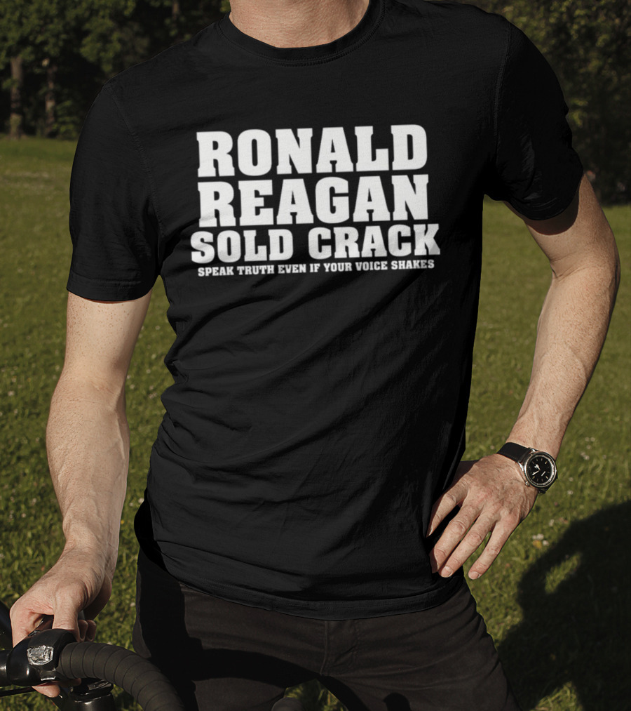 Ronald Reagan Sold Crack Speak Truth Even If Your Voice Shakes T-Shirt