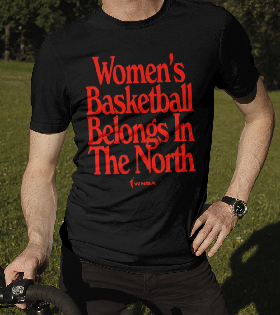 Women's Basketball Belongs In The North WNBA T-Shirt
