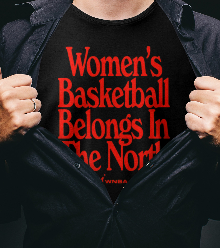 Women's Basketball Belongs In The North WNBA T-Shirt