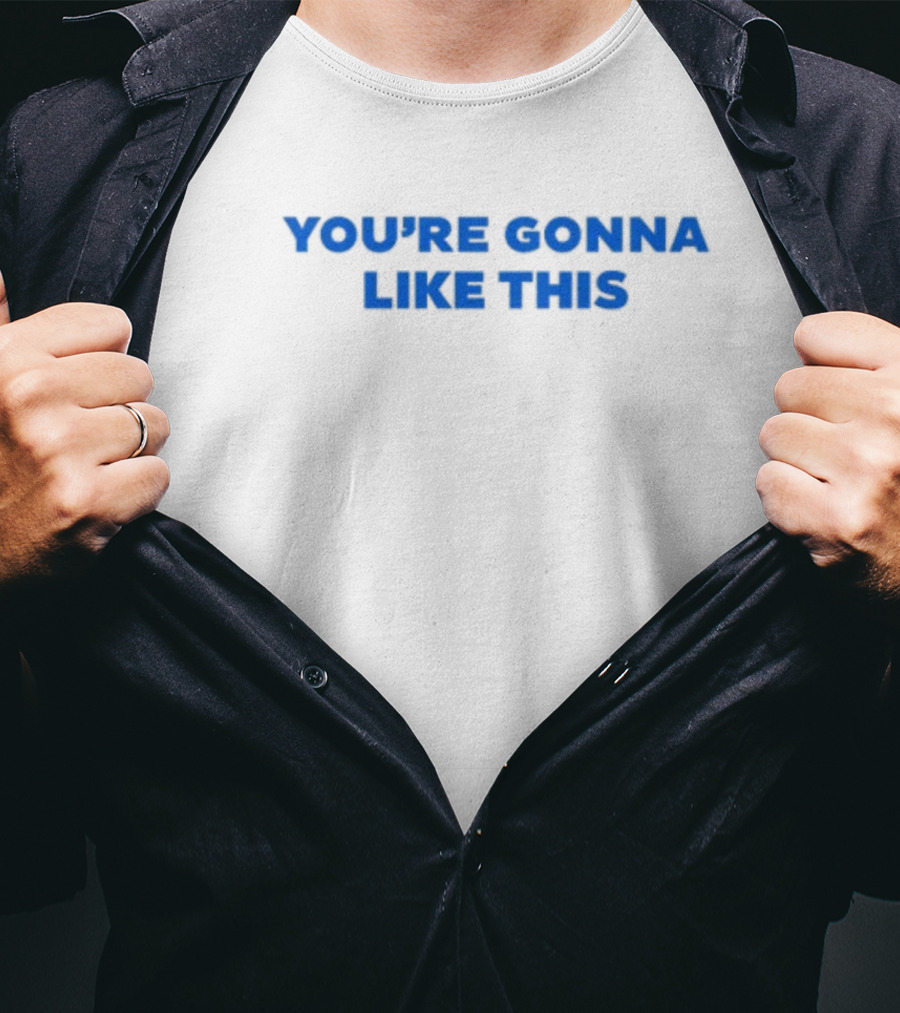 You're Gonna Like This T-Shirt