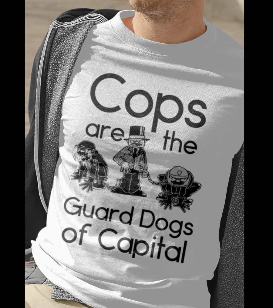 Cops Are The Guard Dogs Of Capital T-Shirt