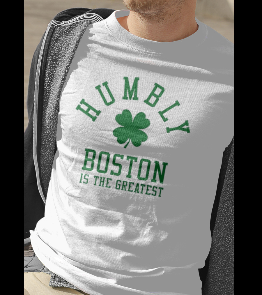 Boston Humbly Is The Greatest With Shamrock T-Shirt