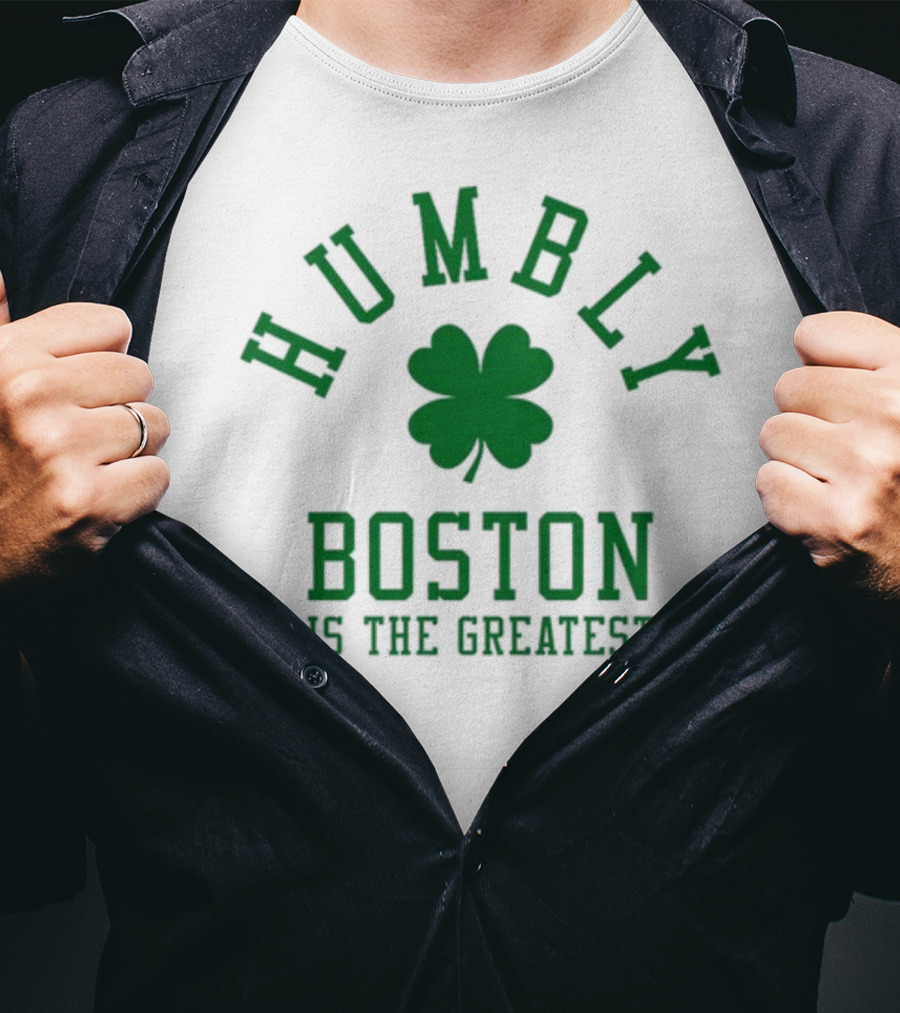Boston Humbly Is The Greatest With Shamrock T-Shirt