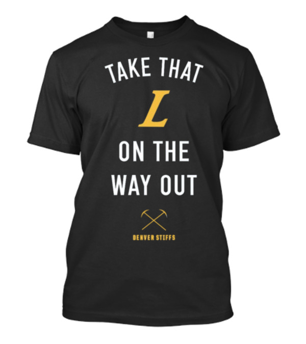 Take That L On The Way Out Denver Stiffs T-Shirt