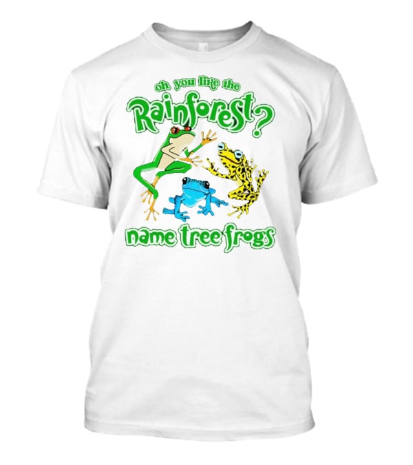 Oh You Like The Rainforest Name Tree Frogs T-Shirt